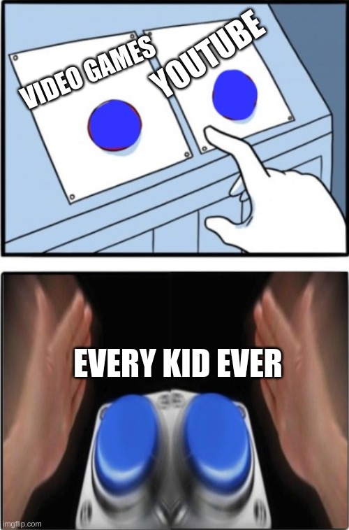 Two buttons press both | YOUTUBE; VIDEO GAMES; EVERY KID EVER | image tagged in two buttons press both | made w/ Imgflip meme maker
