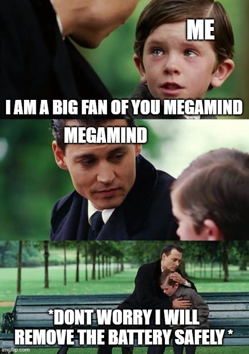 Finding Neverland Meme | I AM A BIG FAN OF YOU MEGAMIND *DONT WORRY I WILL REMOVE THE BATTERY SAFELY * ME MEGAMIND | image tagged in memes,finding neverland | made w/ Imgflip meme maker