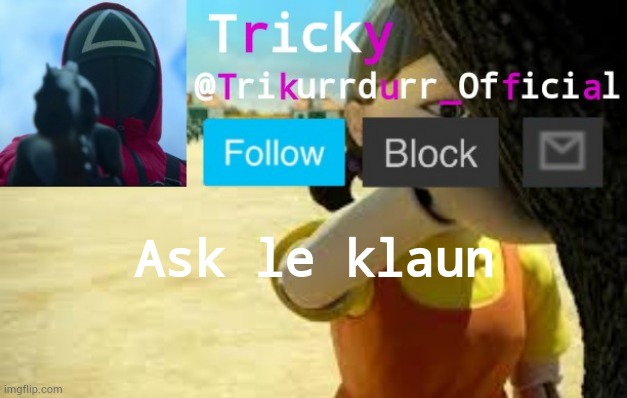 Tricky's Squid Game temp | Ask le klaun | image tagged in trikurrdurr_official's squid game temp | made w/ Imgflip meme maker