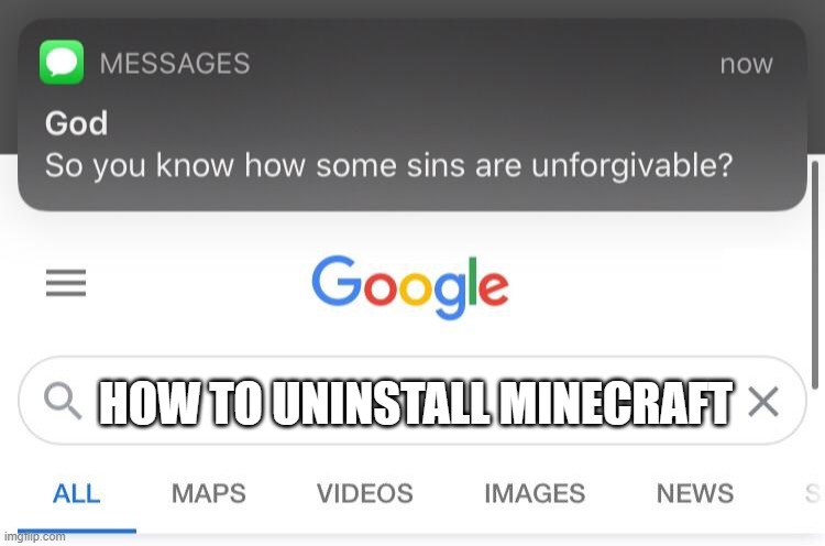 me friend | HOW TO UNINSTALL MINECRAFT | image tagged in so you know how some sins are unforgivable | made w/ Imgflip meme maker