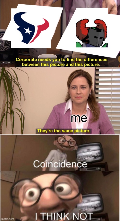 me | image tagged in memes,they're the same picture,coincidence i think not | made w/ Imgflip meme maker