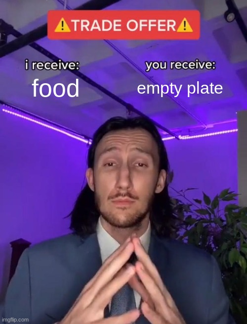 ha | food; empty plate | image tagged in trade offer | made w/ Imgflip meme maker