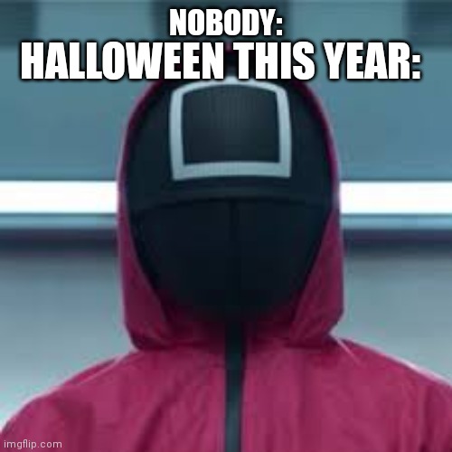 Squid game is good, but there's gonna 500 of these dudes this sunday | HALLOWEEN THIS YEAR:; NOBODY: | image tagged in squid game | made w/ Imgflip meme maker