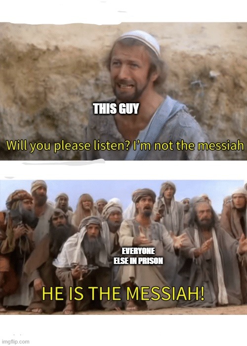 He is the messiah | THIS GUY EVERYONE ELSE IN PRISON | image tagged in he is the messiah | made w/ Imgflip meme maker
