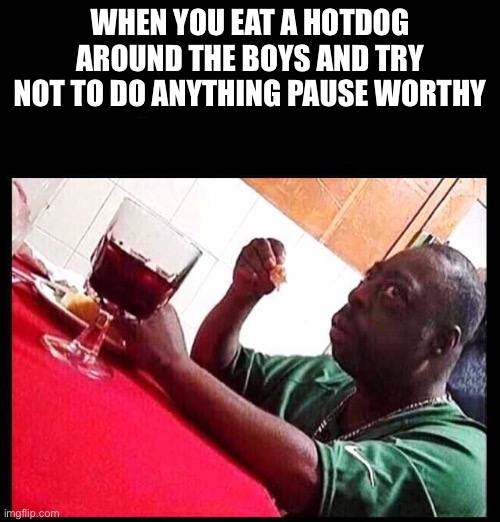Be very very very very very very VERY careful when eating a hotdog |  WHEN YOU EAT A HOTDOG AROUND THE BOYS AND TRY NOT TO DO ANYTHING PAUSE WORTHY | image tagged in black man eating | made w/ Imgflip meme maker