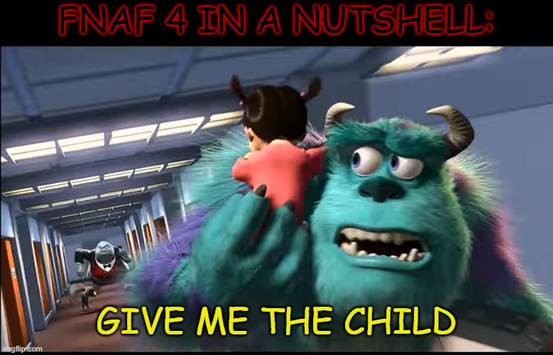 Give me the child | FNAF 4 IN A NUTSHELL:; GIVE ME THE CHILD | image tagged in fnaf,give me the child | made w/ Imgflip meme maker