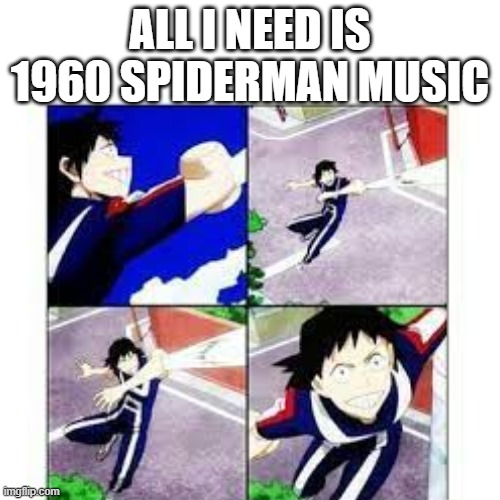 first post | ALL I NEED IS 1960 SPIDERMAN MUSIC | image tagged in spiderman,ripoff,my hero academia | made w/ Imgflip meme maker