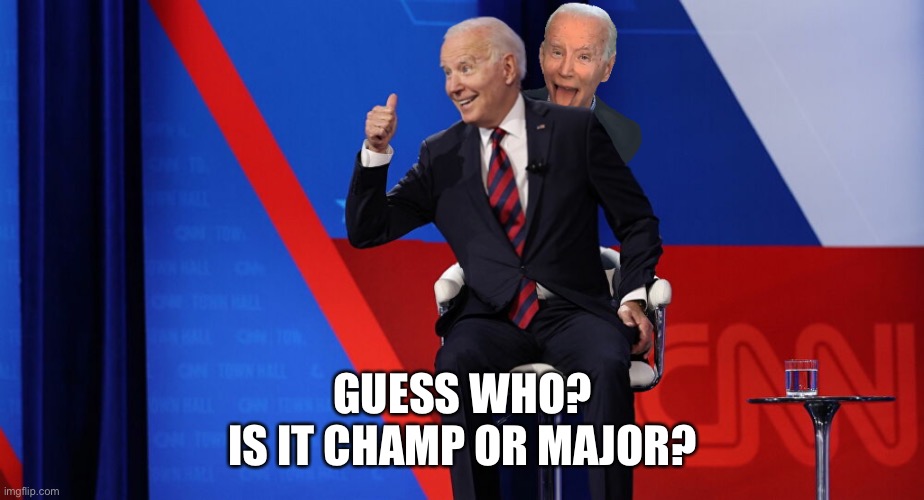 Typical Joe | GUESS WHO?
IS IT CHAMP OR MAJOR? | image tagged in funny,joe biden,potus | made w/ Imgflip meme maker