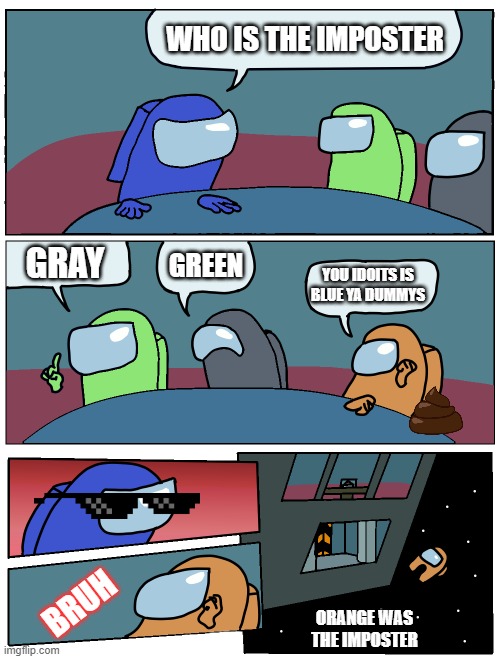 Among Us Meeting | WHO IS THE IMPOSTER; GRAY; GREEN; YOU IDOITS IS BLUE YA DUMMYS; BRUH; ORANGE WAS THE IMPOSTER | image tagged in among us meeting | made w/ Imgflip meme maker