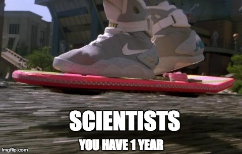 SCIENTISTS YOU HAVE 1 YEAR | image tagged in hoverboard | made w/ Imgflip meme maker