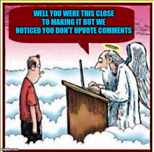 upvoting comments | WELL YOU WERE THIS CLOSE TO MAKING IT BUT WE NOTICED YOU DON'T UPVOTE COMMENTS | made w/ Imgflip meme maker