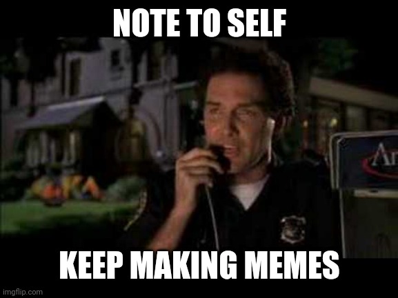 NOTE TO SELF KEEP MAKING MEMES | made w/ Imgflip meme maker
