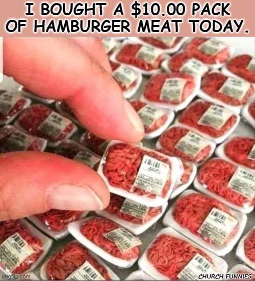 This Is Crazy! | I BOUGHT A $10.00 PACK OF HAMBURGER MEAT TODAY. CHURCH FUNNIES | image tagged in inflation,food,prices,biden | made w/ Imgflip meme maker