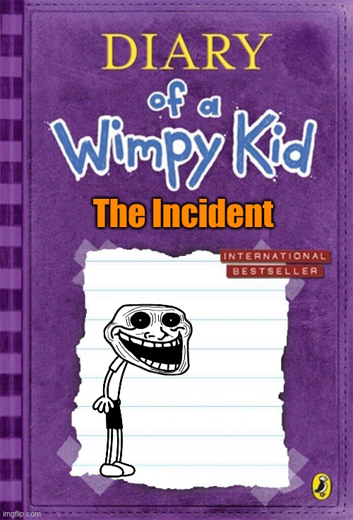 Diary of a Wimpy Kid Cover Template |  The Incident | image tagged in diary of a wimpy kid cover template | made w/ Imgflip meme maker