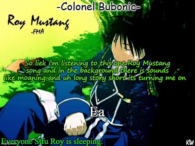 Roy nap ^^ | So liek i'm listening to this one Roy Mustang song and in the background there is sounds like moaning and uh long story short its turning me on; Ea | image tagged in roy nap | made w/ Imgflip meme maker