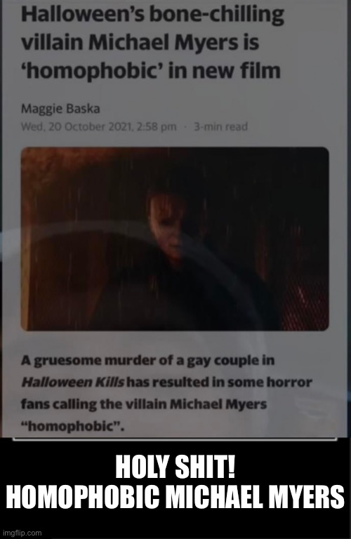 This is a joke by the way, this article is probably fake, I stole this off reddit | HOLY SHIT!
HOMOPHOBIC MICHAEL MYERS | image tagged in demotivational poster | made w/ Imgflip meme maker