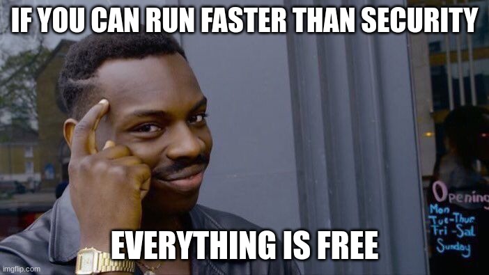 how to get something free from anywhere | IF YOU CAN RUN FASTER THAN SECURITY; EVERYTHING IS FREE | image tagged in memes,roll safe think about it | made w/ Imgflip meme maker