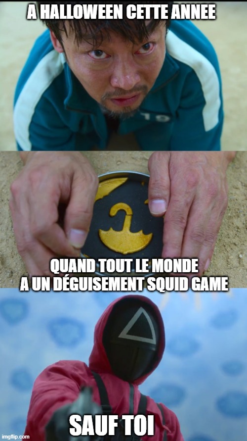 Squid Game | A HALLOWEEN CETTE ANNEE; QUAND TOUT LE MONDE A UN DÉGUISEMENT SQUID GAME; SAUF TOI | image tagged in squid game | made w/ Imgflip meme maker