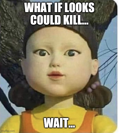 Play | WHAT IF LOOKS COULD KILL... WAIT... | image tagged in squid games green light red light | made w/ Imgflip meme maker
