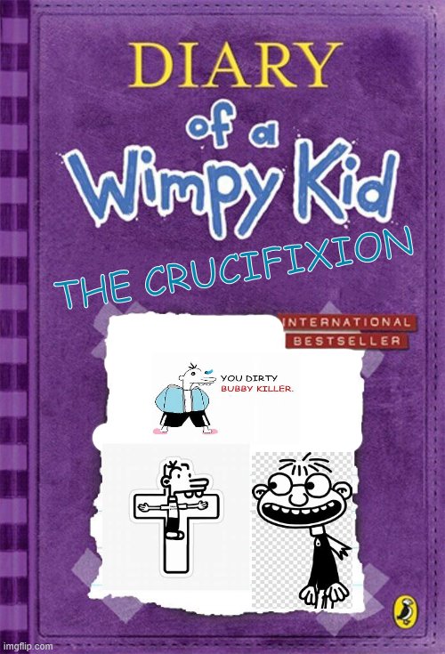 Idk |  THE CRUCIFIXION | image tagged in diary of a wimpy kid cover template | made w/ Imgflip meme maker