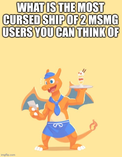 Charizard, HE'S MINE BACK OFF | WHAT IS THE MOST CURSED SHIP OF 2 MSMG USERS YOU CAN THINK OF | image tagged in charizard he's mine back off | made w/ Imgflip meme maker