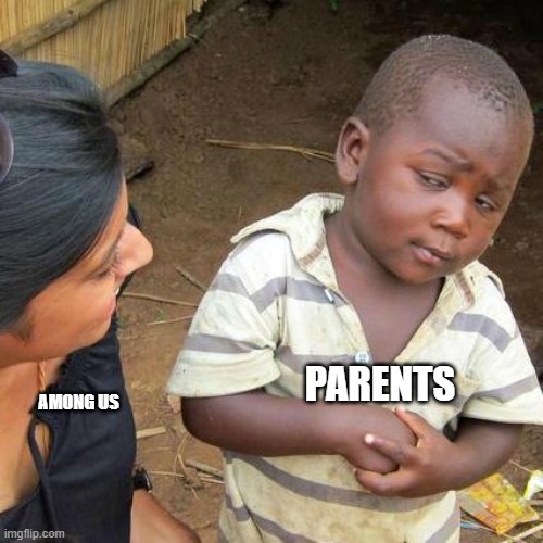 Third World Skeptical Kid | PARENTS; AMONG US | image tagged in memes,third world skeptical kid | made w/ Imgflip meme maker