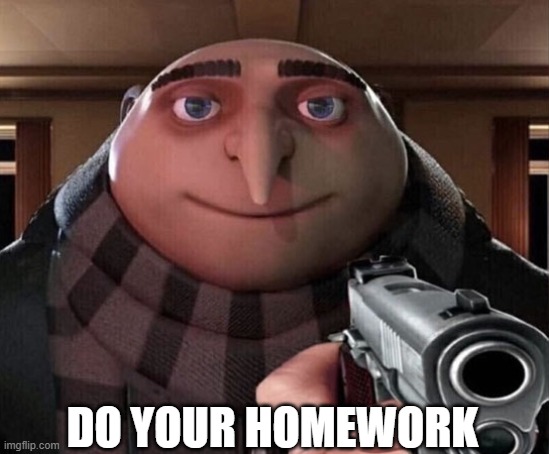 Parents |  DO YOUR HOMEWORK | image tagged in gru gun,homework,parents,bad parenting,school,school meme | made w/ Imgflip meme maker