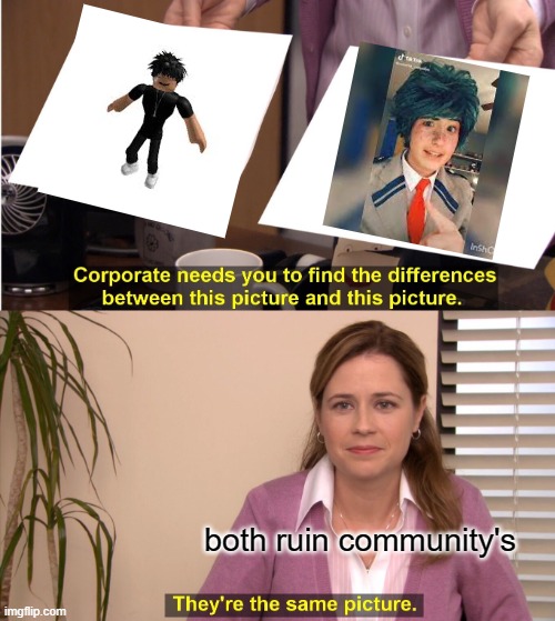 They're The Same Picture Meme | both ruin community's | image tagged in memes,they're the same picture | made w/ Imgflip meme maker
