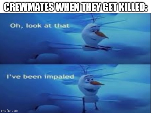 ;-; | CREWMATES WHEN THEY GET KILLED: | image tagged in among us,killed,frozen | made w/ Imgflip meme maker