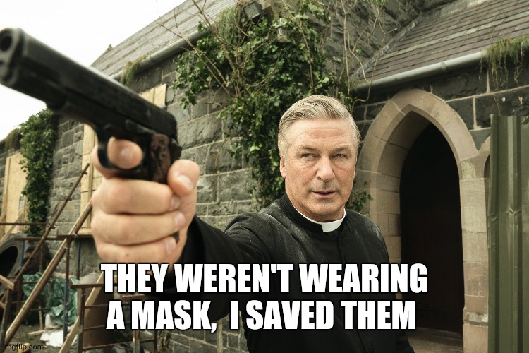 Alec Baldwin | THEY WEREN'T WEARING A MASK,  I SAVED THEM | image tagged in alec baldwin | made w/ Imgflip meme maker