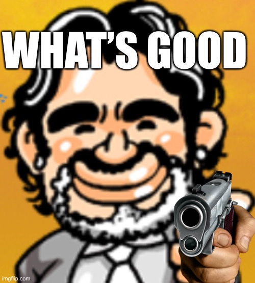 WHAT’S GOOD | image tagged in ahhhhhhhhhhhhh | made w/ Imgflip meme maker