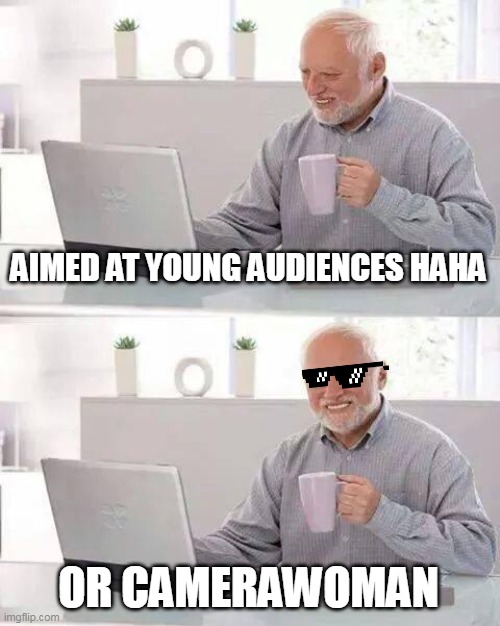 Hide the Pain Harold Meme | AIMED AT YOUNG AUDIENCES HAHA OR CAMERAWOMAN | image tagged in memes,hide the pain harold | made w/ Imgflip meme maker