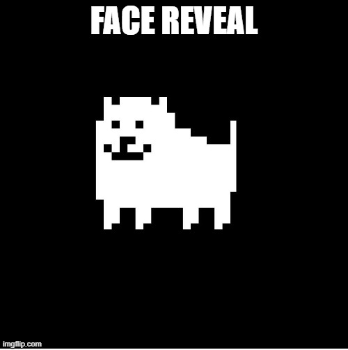 face reveal: 100% Real | FACE REVEAL | image tagged in annoying dog undertale | made w/ Imgflip meme maker