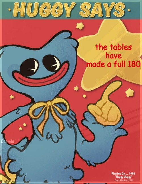 Huggy Says | the tables have made a full 180 | image tagged in huggy says | made w/ Imgflip meme maker