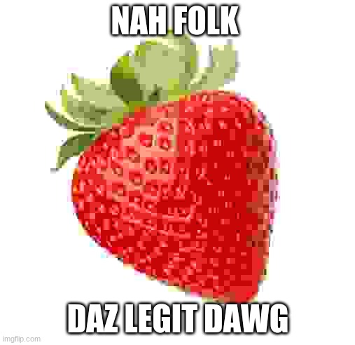 what | NAH FOLK; DAZ LEGIT DAWG | image tagged in funny food | made w/ Imgflip meme maker