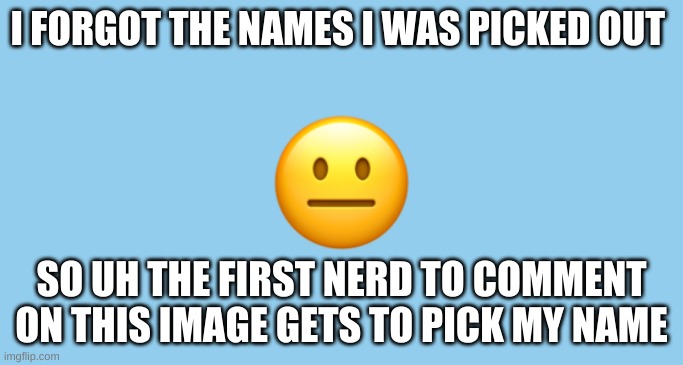 it better not be cinny | I FORGOT THE NAMES I WAS PICKED OUT; SO UH THE FIRST NERD TO COMMENT ON THIS IMAGE GETS TO PICK MY NAME | made w/ Imgflip meme maker