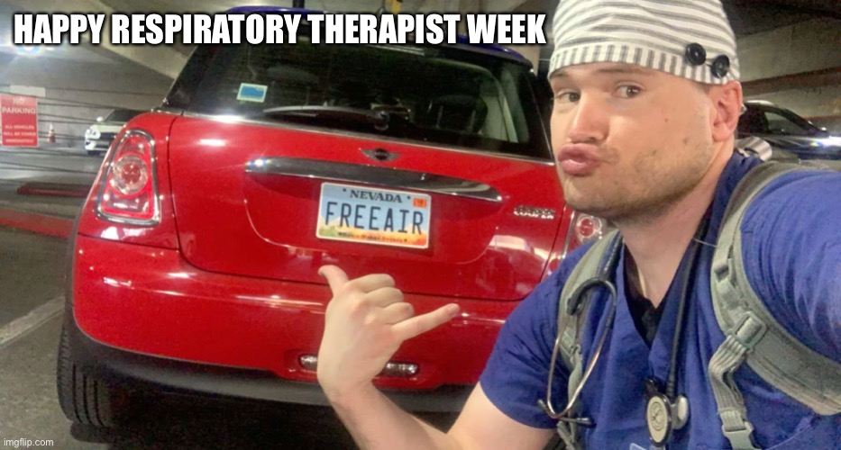 Respiratory Therapist |  HAPPY RESPIRATORY THERAPIST WEEK | image tagged in nurse,hospital,medical,school,therapist,funny | made w/ Imgflip meme maker
