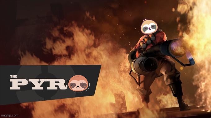 Sloth pyro | image tagged in sloth pyro | made w/ Imgflip meme maker