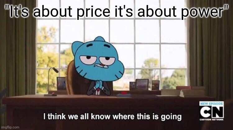 I think we all know where this is going | "It's about price it's about power" | image tagged in i think we all know where this is going | made w/ Imgflip meme maker
