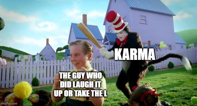 Fortnite Karma | KARMA; THE GUY WHO DID LAUGH IT UP OR TAKE THE L | image tagged in cat the hat | made w/ Imgflip meme maker