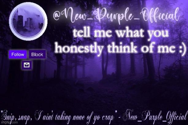 Purple's Announcement | tell me what you honestly think of me :) | image tagged in purple's announcement | made w/ Imgflip meme maker