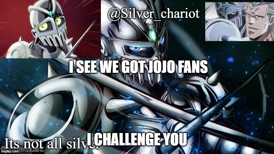 silver temp uptated :) | I SEE WE GOT JOJO FANS; I CHALLENGE YOU | image tagged in silver temp uptated | made w/ Imgflip meme maker