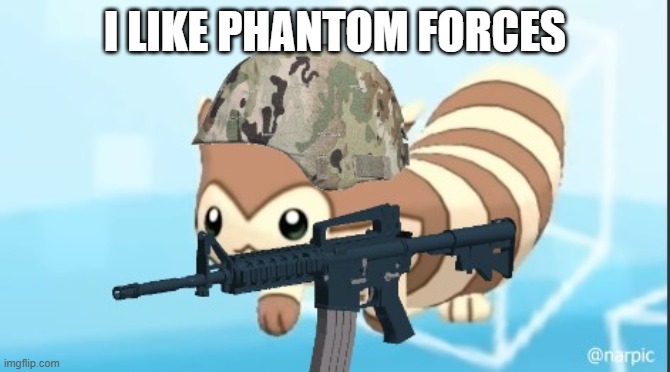 furret army | I LIKE PHANTOM FORCES | image tagged in furret army | made w/ Imgflip meme maker