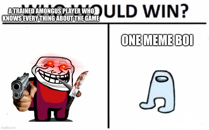 Who Would Win? Meme | A TRAINED AMONGUS PLAYER WHO KNOWS EVERY THING ABOUT THE GAME; ONE MEME BOI | image tagged in memes,who would win | made w/ Imgflip meme maker