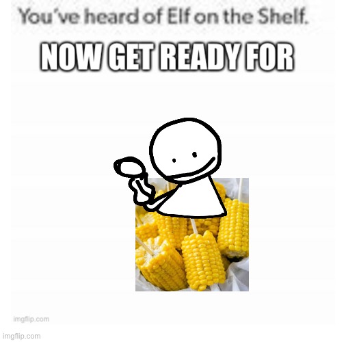 Bob on the cob | image tagged in elf on the shelf meme | made w/ Imgflip meme maker
