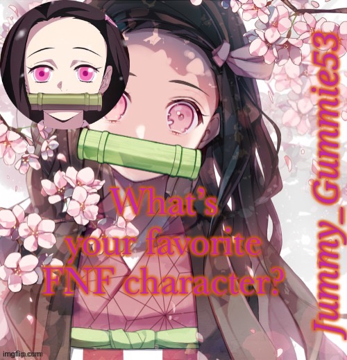 Random Questions #24 | What’s your favorite FNF character? | image tagged in jummy's nezuko temp | made w/ Imgflip meme maker