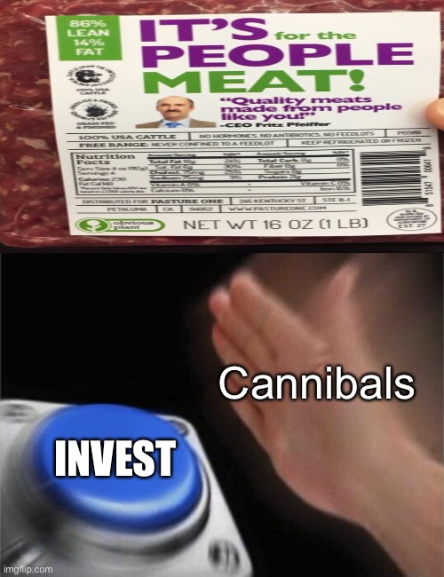 Blank Nut Button | Cannibals; INVEST | image tagged in memes,blank nut button | made w/ Imgflip meme maker