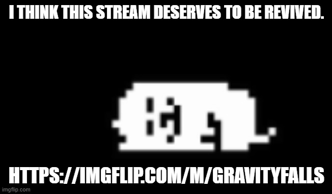 https://imgflip.com/m/GravityFalls | I THINK THIS STREAM DESERVES TO BE REVIVED. HTTPS://IMGFLIP.COM/M/GRAVITYFALLS | image tagged in dogcheck | made w/ Imgflip meme maker