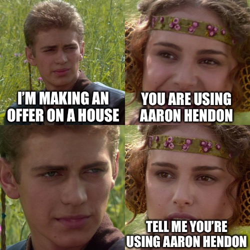 Anakin Padme 4 Panel | I’M MAKING AN OFFER ON A HOUSE; YOU ARE USING AARON HENDON; TELL ME YOU’RE USING AARON HENDON | image tagged in anakin padme 4 panel | made w/ Imgflip meme maker