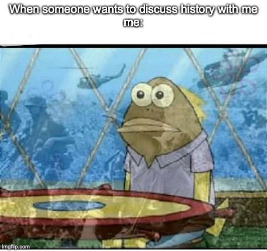 Vietnam war history |  When someone wants to discuss history with me
me: | image tagged in spongebob fish vietnam flashback,vietnam,good morning vietnam,why am i in hell | made w/ Imgflip meme maker